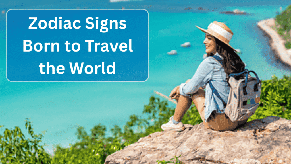 Zodiac Signs Born to Travel the World