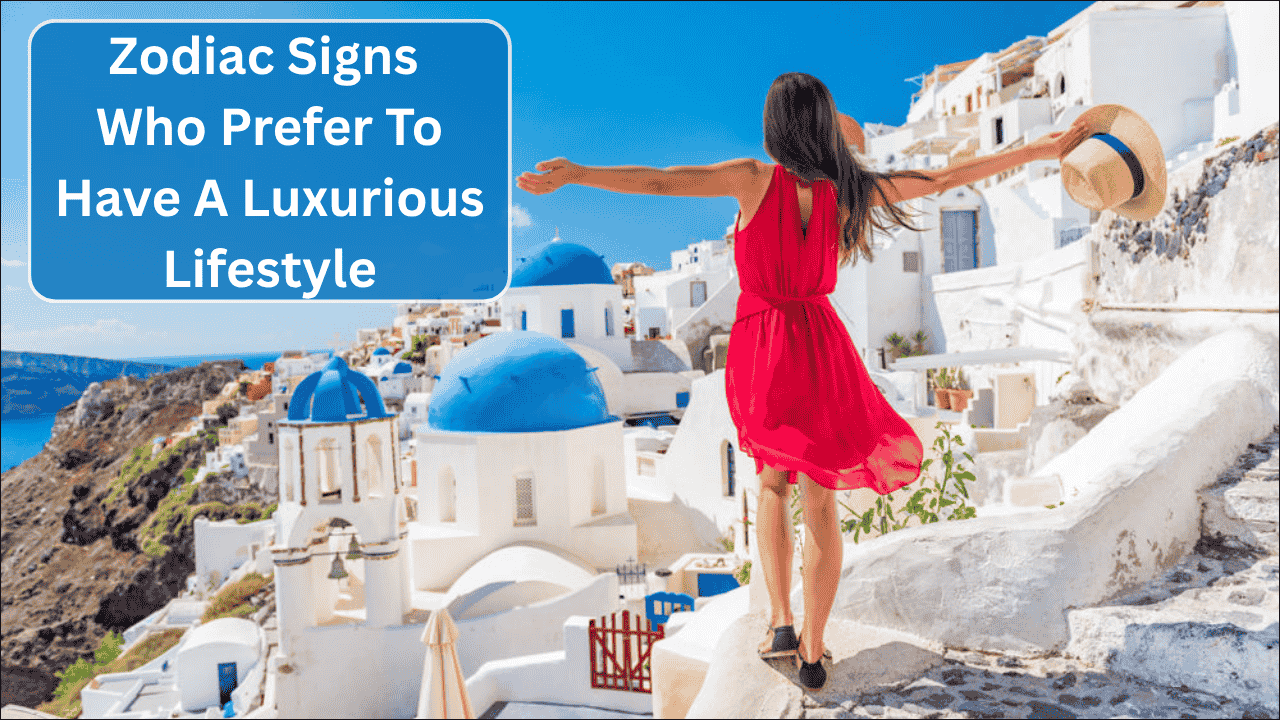 Top 5 Zodiac Signs Who Prefer To Have A Luxurious Lifestyle